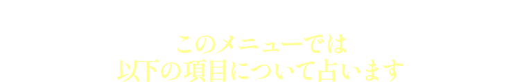 このメニューでは以下の項目について占います