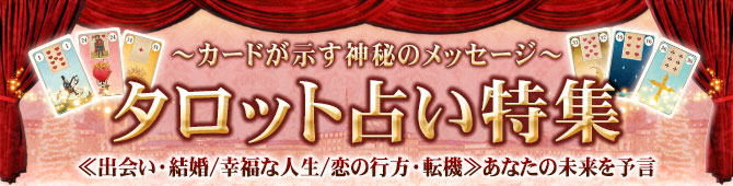 タロット占い特集〜カードが示す神秘のメッセージ〜≪出会い・結婚/幸福な人生/恋の行方・転機≫あなたの未来を予言